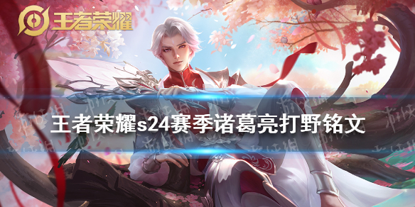 《王者荣耀》s24赛季诸葛亮打野铭文怎么搭配 s24赛季诸葛亮打野铭文推荐