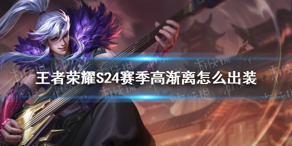 《王者荣耀》S24赛季高渐离怎么出装 S24赛季高渐离最强出装