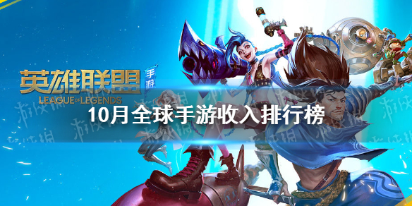 10月全球手游营收排行榜 王者荣耀第一英雄联盟手游上榜