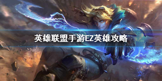 《英雄联盟手游》EZ英雄攻略 伊泽瑞尔打法技巧分享