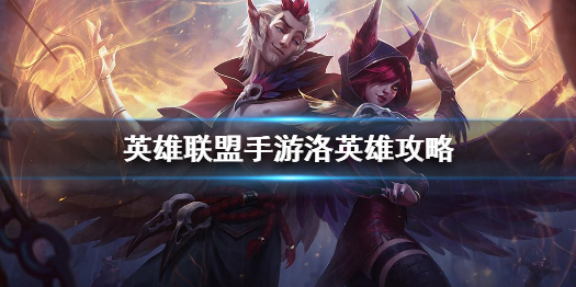 《英雄联盟手游》洛英雄攻略 洛打法技巧分享