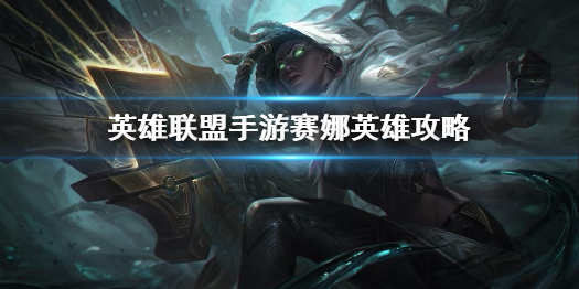 《英雄联盟手游》赛娜英雄攻略 赛娜打法技巧分享