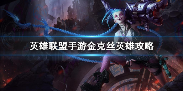 《英雄联盟手游》金克丝英雄攻略 金克丝打法技巧分享