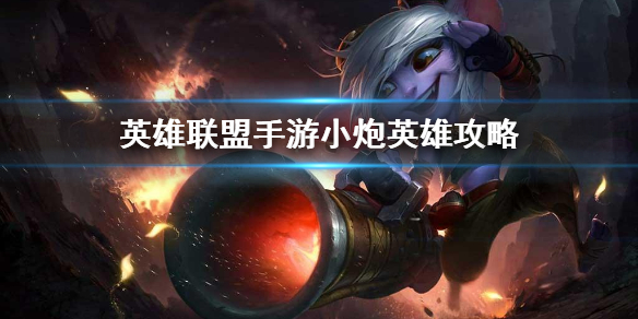 《英雄联盟手游》小炮英雄攻略 崔丝塔娜打法技巧分享