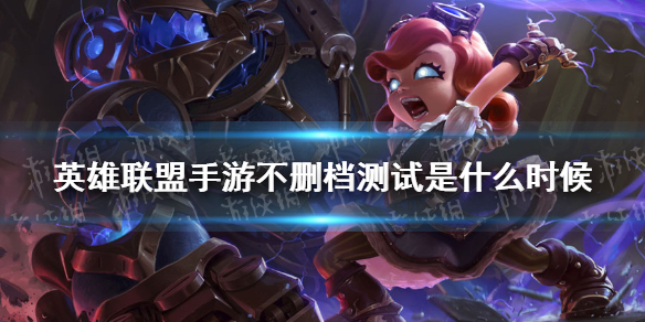 《英雄联盟手游》不删档测试是什么时候 不删档测试时间介绍