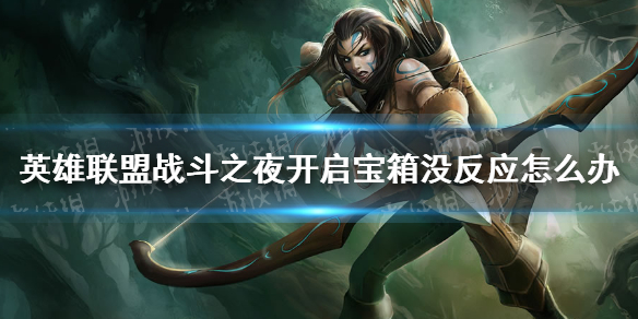 《英雄联盟》战斗之夜开启宝箱没反应怎么办 战斗之夜宝箱开启方法