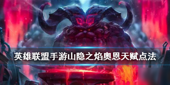 《英雄联盟手游》奥恩天赋怎么点 山隐之焰天赋点法