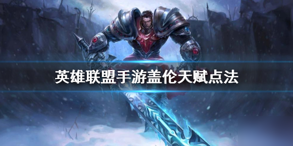 《英雄联盟手游》盖伦天赋怎么点 德玛西亚之力天赋点法