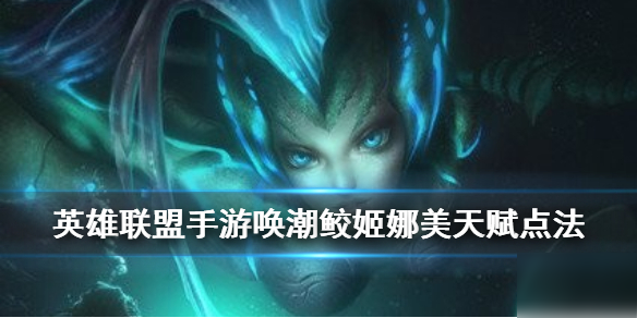 《英雄联盟手游》娜美天赋怎么点 唤潮鲛姬装天赋点法