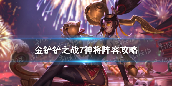 《金铲铲之战》7神将阵容攻略 时空裂痕7神将阵容怎么玩