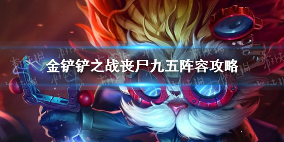 《金铲铲之战》丧尸九五阵容攻略 丧尸九五怎么玩