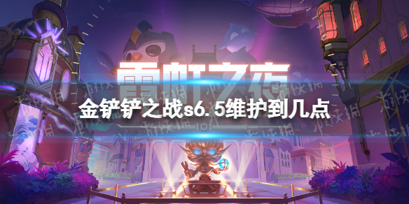 《金铲铲之战》s6.5维护到几点 s6.5霓虹之夜更新多久
