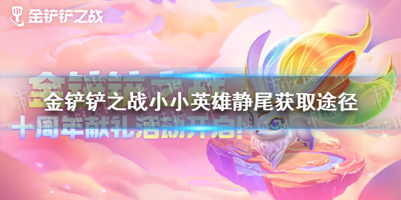 《金铲铲之战》静尾怎么得 小小英雄静尾获取途径