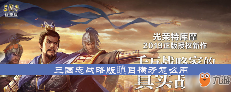 三国志战略版瞋目横矛怎么用