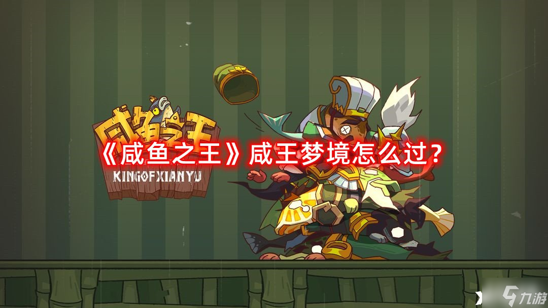 《咸鱼之王》咸王梦境怎么过？咸王梦境过关攻略