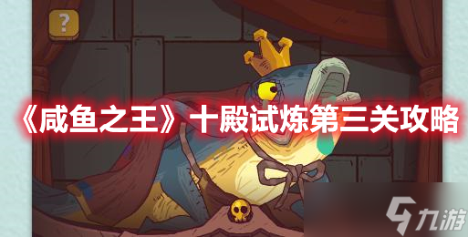 《咸鱼之王》十殿试炼第三关攻略