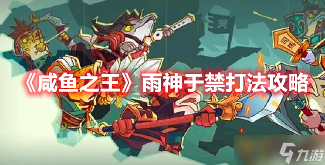《咸鱼之王》雨神于禁打法攻略