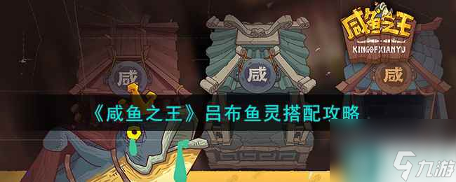 《咸鱼之王》吕布鱼灵搭配攻略