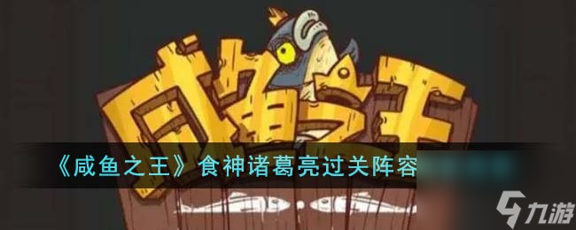 咸鱼之王食神诸葛亮过关阵容怎么搭配-食神诸葛亮过关阵容搭配推荐