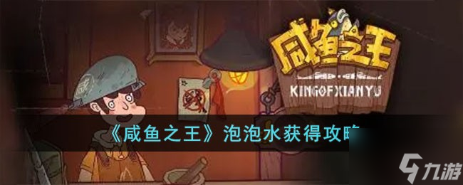《咸鱼之王》泡泡水获得攻略