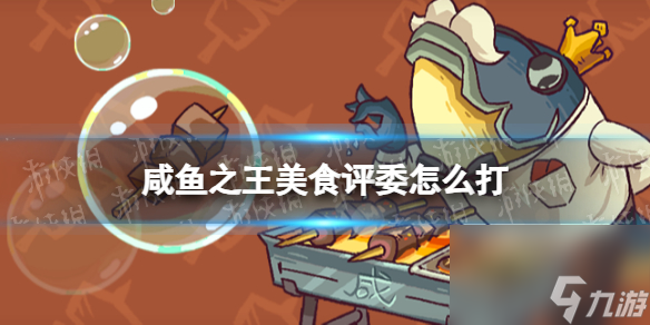 《咸鱼之王》美食评委怎么打 食神美食评委打法攻略