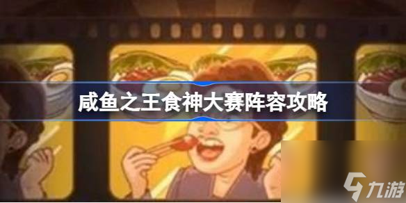 咸鱼之王食神大赛怎么过 咸鱼之王食神大赛阵容攻略