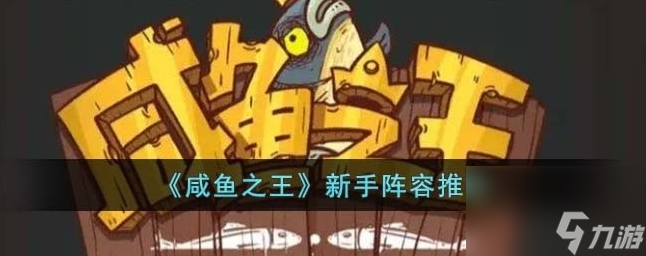咸鱼之王新手阵容怎么搭配 新手阵容推荐