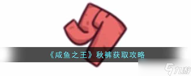 咸鱼之王秋裤怎么获得-秋裤获取攻略