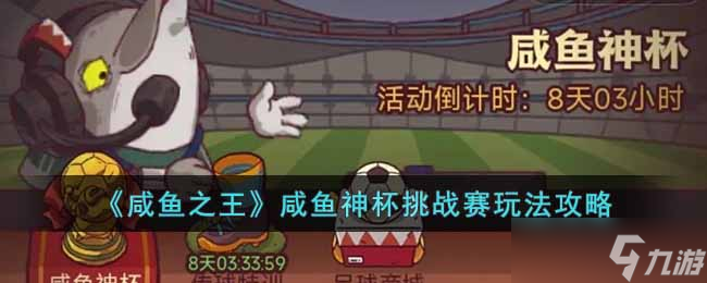 咸鱼之王咸鱼神杯挑战赛怎么玩-咸鱼神杯挑战赛玩法攻略
