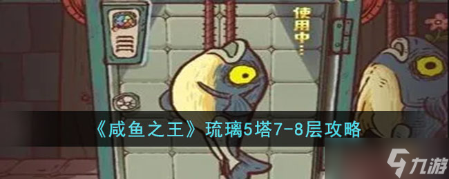 咸鱼之王琉璃5塔7-8层怎么过