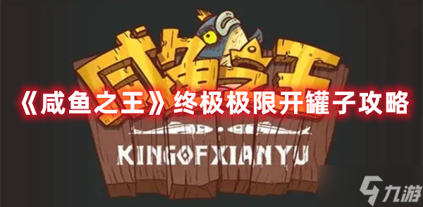 《​咸鱼之王》终极极限开罐子攻略