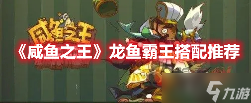 《咸鱼之王》龙鱼霸王搭配推荐
