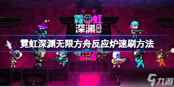 霓虹深渊无限方舟反应炉怎么速刷 霓虹深渊无限方舟反应炉速刷方法