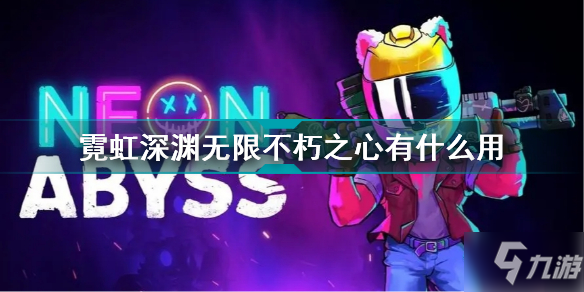 霓虹深渊无限不朽之心有什么用 霓虹深渊无限不朽之心效果介绍