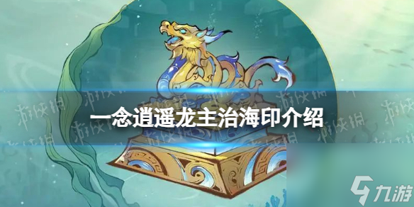 《一念逍遥》龙主治海印怎么样 新古宝龙主治海印详解