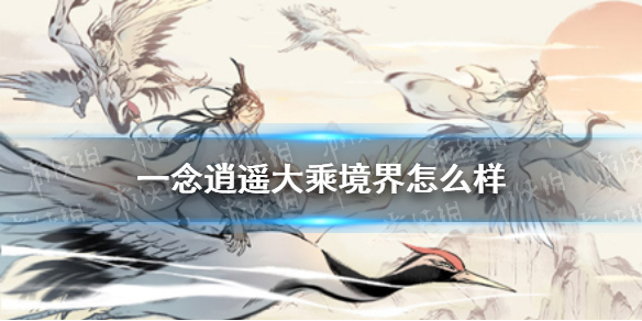 《一念逍遥》大乘境界怎么样 大乘境界即将开放