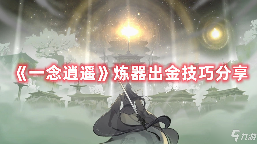 《一念逍遥》炼器出金技巧分享