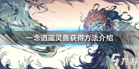 《一念逍遥》灵兽获得方法介绍