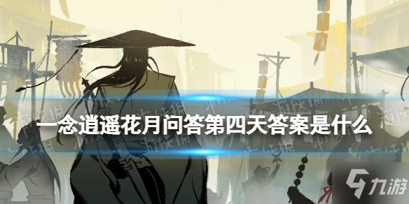 《一念逍遥》花月问答第四天答案是什么 花月问答第四天答案分享