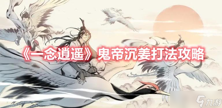 《一念逍遥》鬼帝沉姜打法攻略