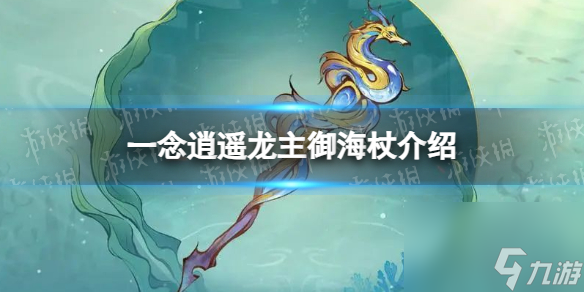 《一念逍遥》龙主御海杖怎么样 新古宝龙主御海杖介绍