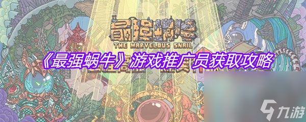 《最强蜗牛》游戏推广员获取攻略