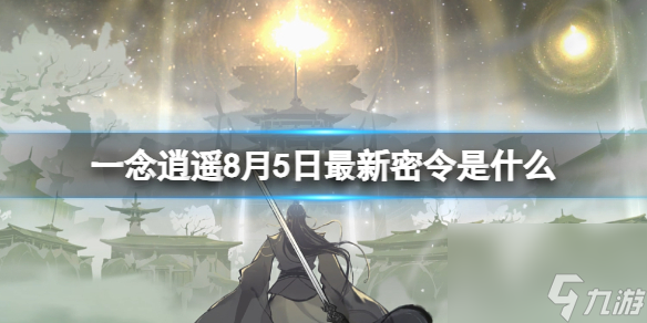 《一念逍遥》8月5日最新密令分享 2023年8月5日最新密令