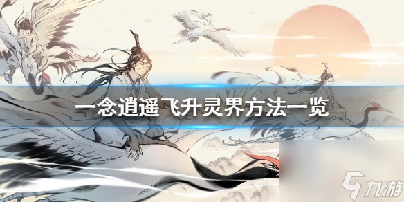 一念逍遥如何飞升灵界？一念逍遥攻略介绍