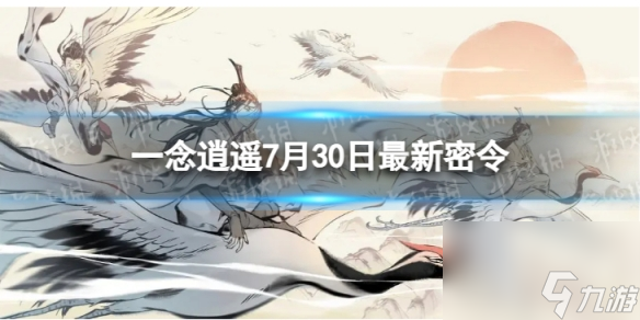 《一念逍遥》7月30日最新密令分享 2023年7月30日最新密令