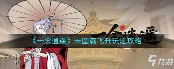 《一念逍遥》未圆满飞升怎么玩？未圆满飞升玩法分享