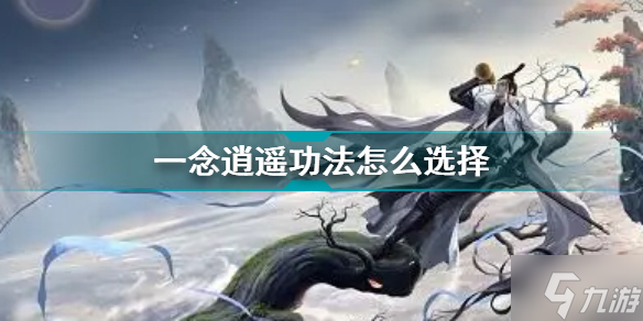 一念逍遥功法怎么选择 一念逍遥新手指南