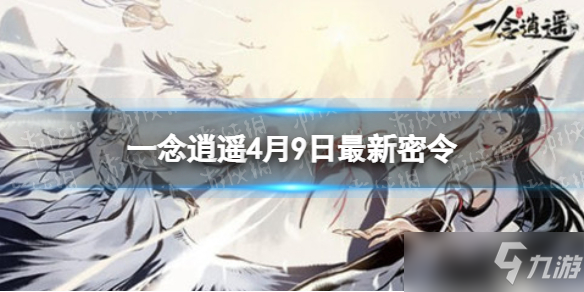 《一念逍遥》4月9日最新密令是什么 2022年4月9日最新密令