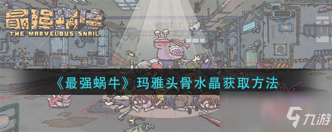 《最强蜗牛》玛雅头骨水晶获取方法