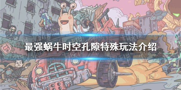 《最强蜗牛》时空孔隙特殊玩法介绍 时空孔隙新增了哪些特殊玩法